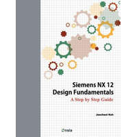Siemens NX 12 Design Fundamentals: A Step by Step Guide – Jaecheol Koh
