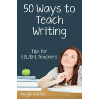  Fifty Ways to Teach Writing: Tips for ESL/EFL Teachers – Maggie Sokolik