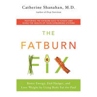 The Fatburn Fix: Boost Energy, End Hunger, and Lose Weight by Using Body Fat for Fuel – Catherine Shanahan