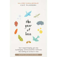  The Year of Less: How I Stopped Shopping, Gave Away My Belongings, and Discovered Life Is Worth More Than Anything You Can Buy in a Stor – Cait Flanders
