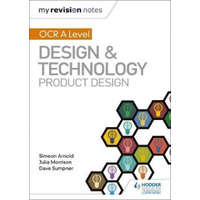  My Revision Notes: OCR AS/A Level Design and Technology: Product Design – Simeon Arnold,Julia Morrison,Dave Sumpner