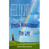  Feel Light: Stress Management For Life – John Beckman