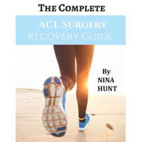  The Complete ACL Surgery Recovery Guide – Nina Hunt