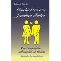  Geschichten Aus Feuchter Feder: Pee-Desperation Und Tropfnasse Hosen – Rebecca Valentin