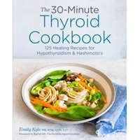 The 30-Minute Thyroid Cookbook: 125 Healing Recipes for Hypothyroidism and Hashimoto's – Emily Kyle