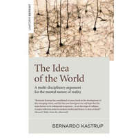  Idea of the World, The - A multi-disciplinary argument for the mental nature of reality – Bernardo Kastrup