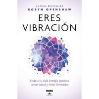 Eres Vibración / Vibe: Unlock the Energetic Frequencies of Limitless Health, Lov E & Success – Robyn Openshaw