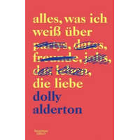  Alles, was ich weiß über die Liebe – Dolly Alderton,Friederike Achilles