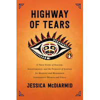 Highway of Tears: A True Story of Racism, Indifference, and the Pursuit of Justice for Missing and Murdered Indigenous Women and Girls – Jessica McDiarmid