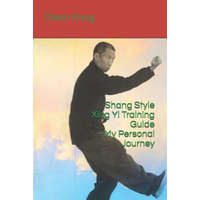 Shang Style Xing Yi Training Guide--My Personal Journey – Tie Ying,Dixon Fung