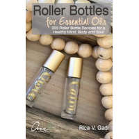 Roller Bottles for Essential Oils: 200++ Roller Bottle Recipes for a Healthy Mind, Body and Soul – Rica V Gadi