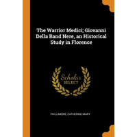  Warrior Medici; Giovanni Della Band Nere, an Historical Study in Florence – Phillimore Catherine Mary