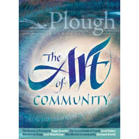 Plough Quarterly No. 18 - The Art of Community – Scott Beauchamp,Roger Scruton,Kermani Navid,Fadi Mikhail,Baldwin James,Dorothy L. Sayers,Susannah Black,John Berger,John Carlin,Eberhard Arnold
