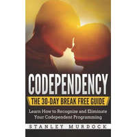  Codependency: The 30-Day Break Free Guide: Learn How to Recognize and Eliminate Your Codependent Programming – Stanley Murdock