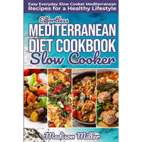  Effortless Mediterranean Diet Slow Cooker Cookbook: Easy Everyday Slow Cooker Mediterranean Recipes for a Healthy Lifestyle – Madison Miller