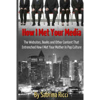  How I Met Your Media: The Websites, Books and Other Content That Entrenched How I Met Your Mother in Pop Culture – Sabrina Ricci