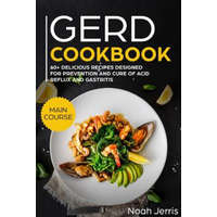  Gerd Cookbook: Main Course - 60+ Delicious Recipes Designed for Prevention and Cure of Acid Reflux and Gastritis( Sibo & Ibs Effectiv – Noah Jerris