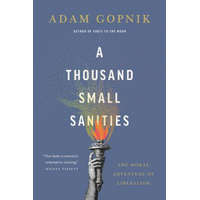  A Thousand Small Sanities: The Moral Adventure of Liberalism – Adam Gopnik