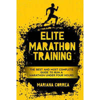  ELITE MARATHON TRAINiNG: THE BEST AND MOST COMPLETE GUIDE TO RUN a MARATHON UNDER FOUR HOURS – Mariana Correa