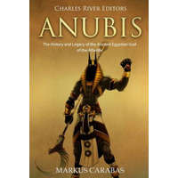 Anubis: The History and Legacy of the Ancient Egyptian God of the Afterlife – Charles River Editors,Markus Carabas