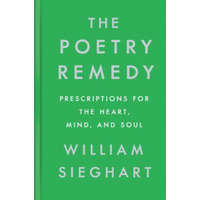 The Poetry Remedy: Prescriptions for the Heart, Mind, and Soul – William Sieghart