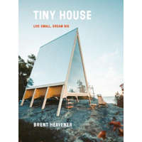 Tiny House: Live Small, Dream Big – Brent Heavener