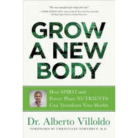  Grow a New Body: How Spirit and Power Plant Nutrients Can Transform Your Health – Alberto Villoldo