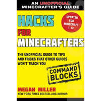  Hacks for Minecrafters: Command Blocks: The Unofficial Guide to Tips and Tricks That Other Guides Won't Teach You – Megan Miller