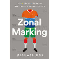  Zonal Marking: From Ajax to Zidane, the Making of Modern Soccer – Michael Cox