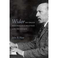 Widor on Organ Performance Practice and Technique – John R. Near