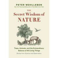  The Secret Wisdom of Nature: Trees, Animals, and the Extraordinary Balance of All Living Things --- Stories from Science and Observation – Peter Wohlleben,Jane Billinghurst