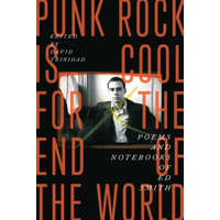 Punk Rock Is Cool for the End of the World: Poems and Notebooks of Ed Smith – Ed Smith,David Trinidad