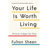 Your Life Is Worth Living: 50 Lessons to Deepen Your Faith – Robert Barron,Fulton Sheen