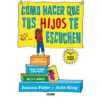  Cómo Hacer Que Tus Hijos Te Escuchen: Guía de Supervivencia Para Padres Con Hijos de 2 a 7 A?os – Joanna Faber,Julie King