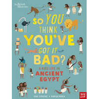  British Museum: So You Think You've Got It Bad? A Kid's Life in Ancient Egypt – Chae Strathie