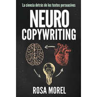  NEUROCOPYWRITING La ciencia detrás de los textos persuasivos: Aprende a escribir para persuadir y vender a la mente – Rosa Morel