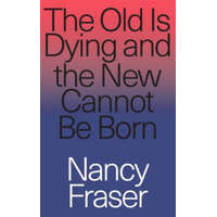  Old Is Dying and the New Cannot Be Born – Nancy Fraser