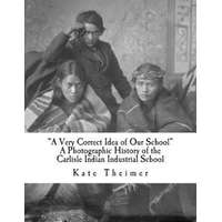  "a Very Correct Idea of Our School": A Photographic History of the Carlisle Indian Industrial School – Kate Theimer