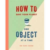  How to Save Your Planet One Object at a Time – TARA SHINE
