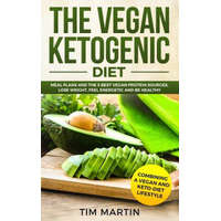  Vegan Ketogenic Diet: Combining a Vegan and Keto-Diet Lifestyle: Meal Plans and the 5 Best Vegan Protein Sources, Lose Weight, Feel Energeti – Tim Martin