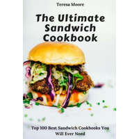  The Ultimate Sandwich Cookbook: Top 100 Best Sandwich Cookbooks You Will Ever Need – Teresa Moore