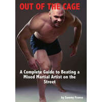 Out of the Cage: A Complete Guide to Beating a Mixed Martial Artist on the Street – Sammy Franco