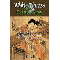  White Tigress Green Dragon: Taoist Sexual Secrets for Youthful Restoration and Spiritual Illumination – Hsi Lai