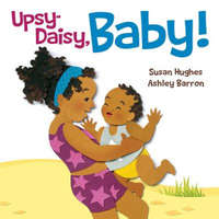 Upsy Daisy, Baby!: How Families Around the World Carry Their Little Ones – Susan Hughes,Ashley Barron