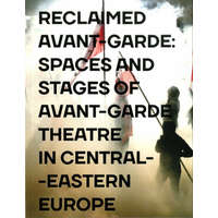 Reclaimed Avant-garde Space and Stages of Avant-garde Theatre in Central-Eastern Europe – Zoltán Imre,Dariusz Kosiński