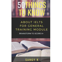  50 Things to Know about Ielts for General Training Module: Brainstorm to Score 8 Plus – 50 Things to Know,Sangy K