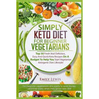 Simply Keto Diet for Beginner Vegetarians: Top 50 Fresh And Delicious, Easy And Quick Keto Recipes On A Budget To Help You Start Vegetarian Ketogenic – Emily Lewis