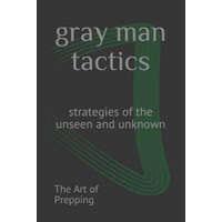 Gray Man Tactics: Strategies of the Unseen and Unknown – The Art of Prepping