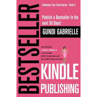  Kindle Bestseller Publishing: Publish a Bestseller in the Next 30 Days! - The Proven 4-Week Formula to Go from Zero to Bestseller as a First-Time Au – Gundi Gabrielle