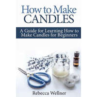 How to Make Candles: A Guide for Learning How to Make Candles for Beginners – Rebecca Wellner